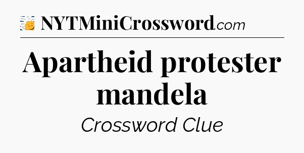 Apartheid protester mandela - 7 Little Words