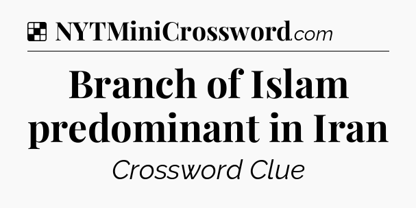 Solution: Branch of Islam predominant in Iran - NYT Crossword