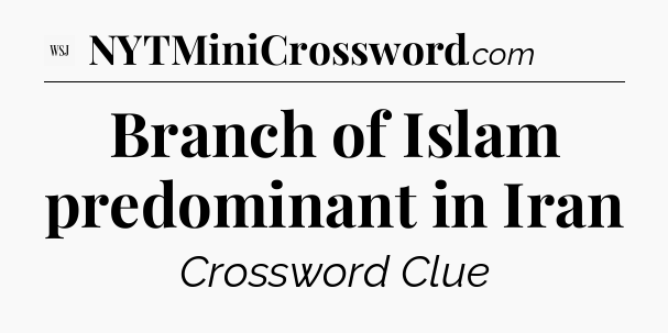 Branch of Islam predominant in Iran - WSJ Crossword