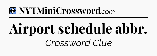 Solution: Airport schedule abbr - NYT Mini Crossword