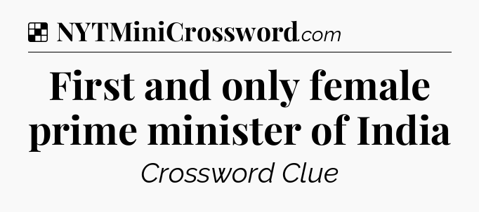 Solution: First and only female prime minister of India - NYT Crossword