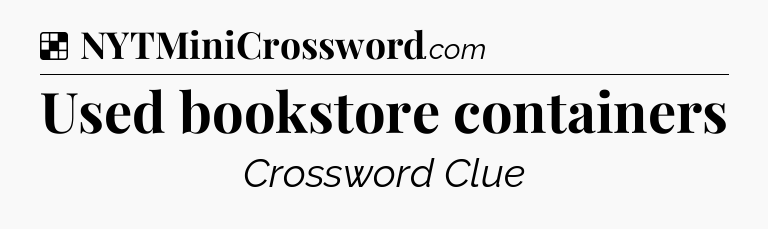 Solution: Used bookstore containers - NYT Crossword