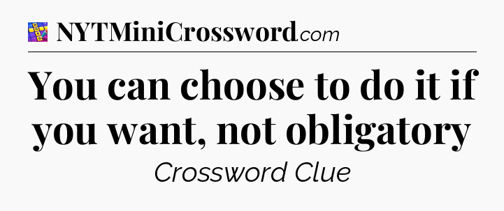 You can choose to do it if you want, not obligatory Codycross