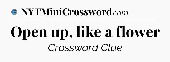 Open up, like a flower Crossword Clue