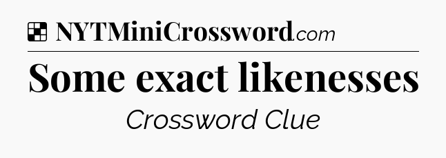 Solution: Some exact likenesses - NYT Crossword