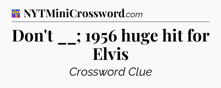 Don't __; 1956 huge hit for Elvis Codycross