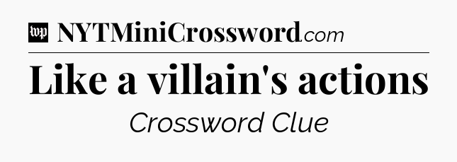 Like a villain's actions Crossword Clue