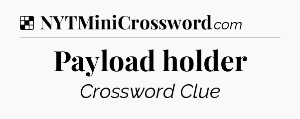Solution: Payload holder - NYT Crossword