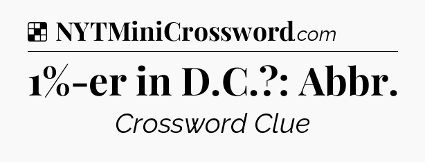 Solution: 1%-er in D.C.?: Abbr - NYT Crossword
