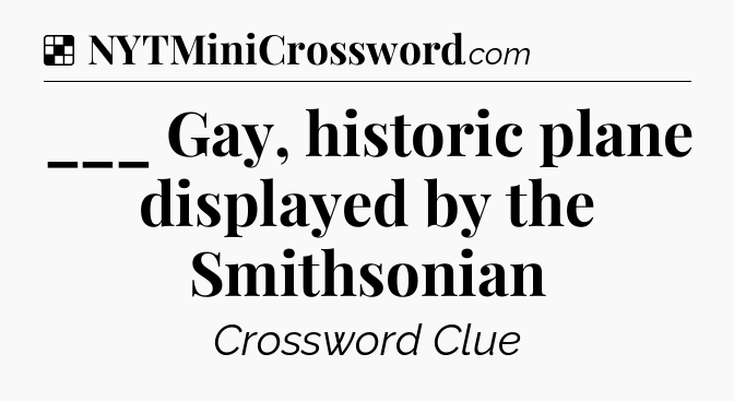 Solution: ___ Gay, historic plane displayed by the Smithsonian - NYT Crossword
