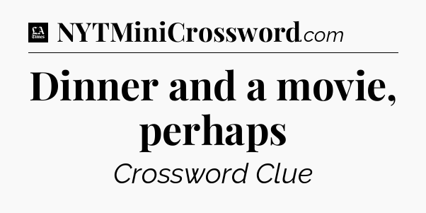 Dinner and a movie, perhaps - LA Times Crossword