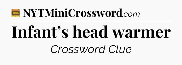 Infant’s head warmer - Eugene Sheffer Crossword