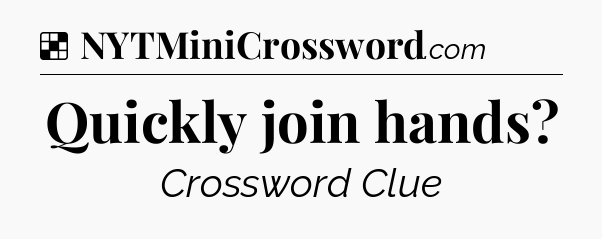 Solution: Quickly join hands - NYT Crossword