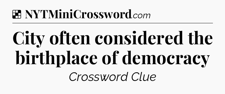 Solution: City often considered the birthplace of democracy - NYT Crossword