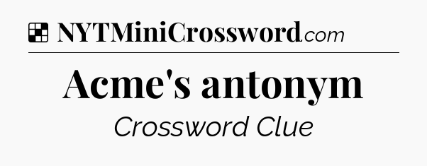 Solution: Acme's antonym - NYT Crossword