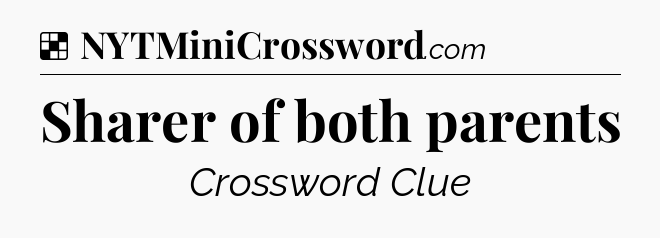 Solution: Sharer of both parents - NYT Crossword