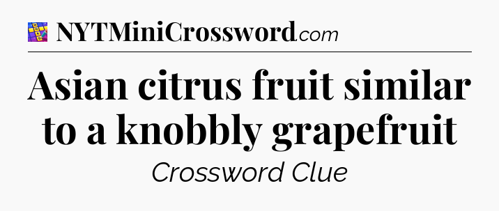 Asian citrus fruit similar to a knobbly grapefruit Codycross