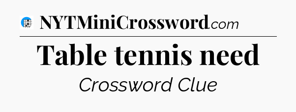 Table tennis need Crossword Clue