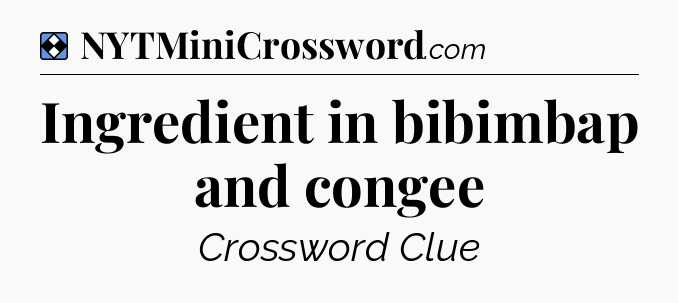 Solution: Ingredient in bibimbap and congee - NYT Mini Crossword