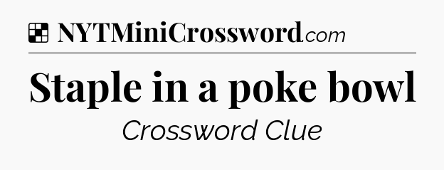 Solution: Staple in a poke bowl - NYT Crossword