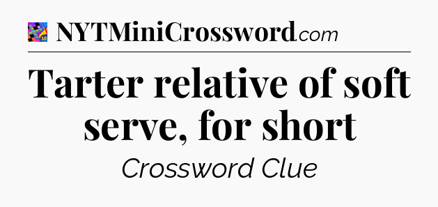 Tarter relative of soft serve, for short Crossword Clue