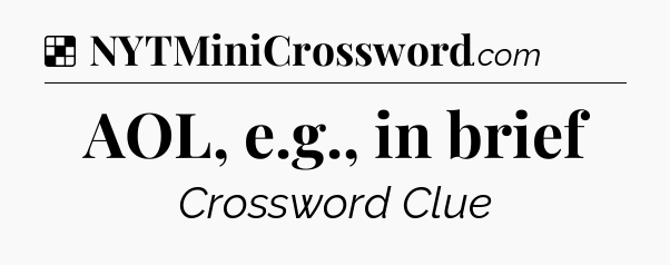 Solution: AOL, e.g., in brief - NYT Crossword
