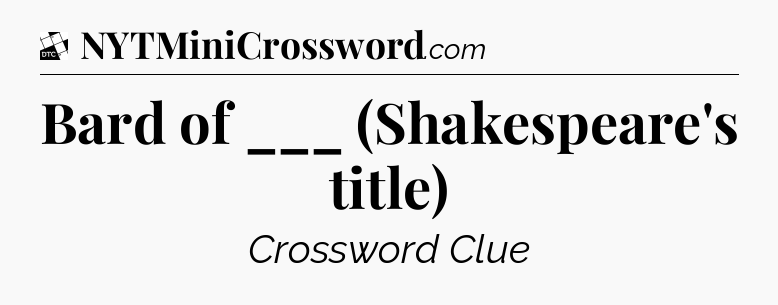 Bard of ___ (Shakespeare's title) - Daily Themed Mini Crossword
