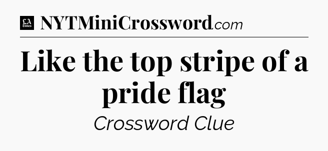 Like the top stripe of a pride flag - LA Times Crossword