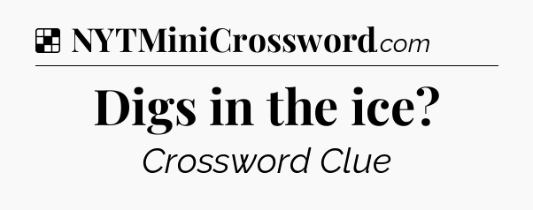 Solution: Digs in the ice - NYT Crossword