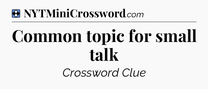 Solution: Common topic for small talk - NYT Mini Crossword