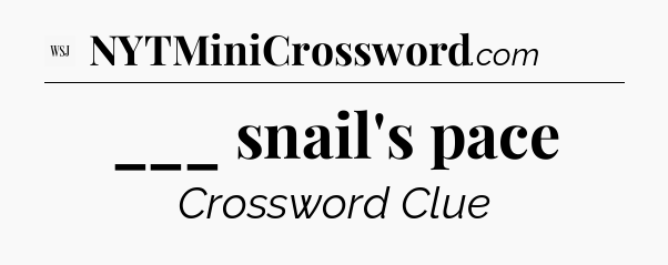 ___ snail's pace - WSJ Crossword