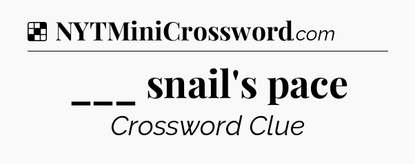 Solution: ___ snail's pace - NYT Crossword