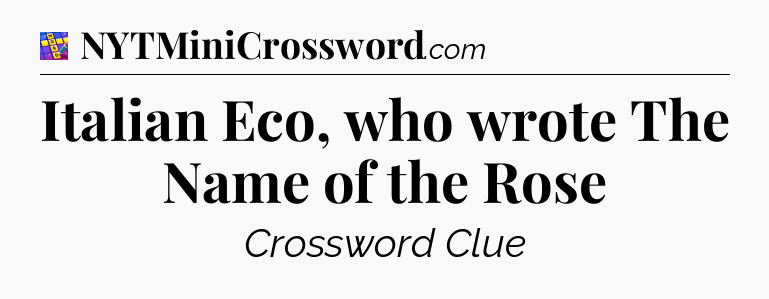 Italian Eco, who wrote The Name of the Rose Codycross