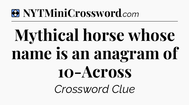 Solution: Mythical horse whose name is an anagram of 10-Across - NYT Mini Crossword