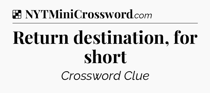 Solution: Return destination, for short - NYT Crossword