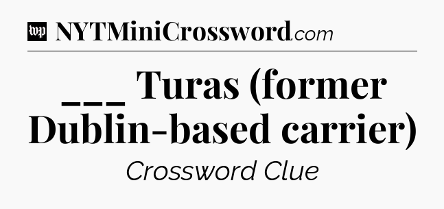 ___ Turas (former Dublin-based carrier) Crossword Clue