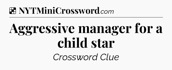 Solution: Aggressive manager for a child star - NYT Crossword