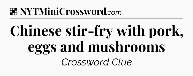 Solution: Chinese stir-fry with pork, eggs and mushrooms - NYT Crossword