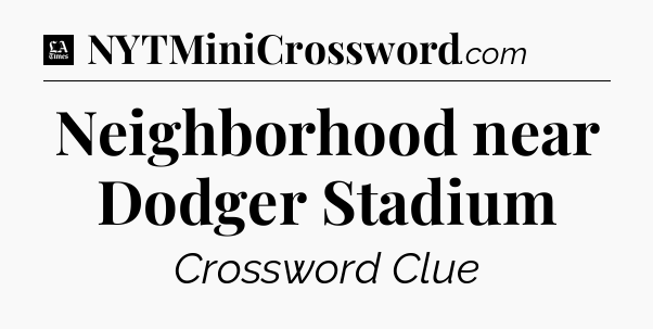Neighborhood near Dodger Stadium - LA Times Crossword