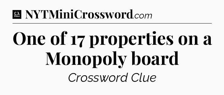 One of 17 properties on a Monopoly board - LA Times Crossword