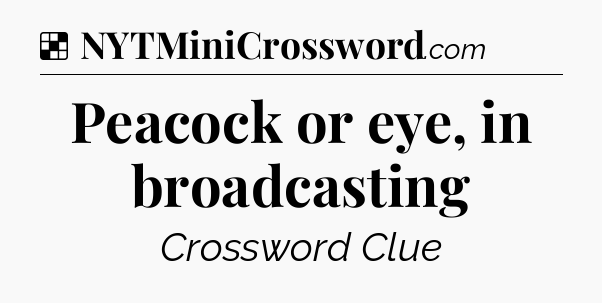 Solution: Peacock or eye, in broadcasting - NYT Crossword