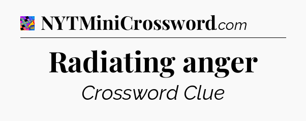 Radiating anger Crossword Clue