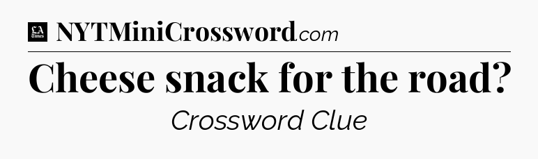 Cheese snack for the road - LA Times Crossword