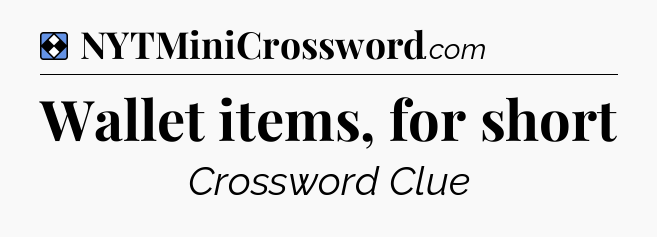 Solution: Wallet items, for short - NYT Mini Crossword