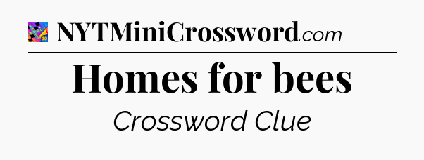 Homes for bees Crossword Clue