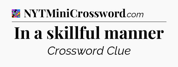 In a skillful manner Crossword Clue