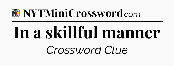 In a skillful manner Crossword Clue