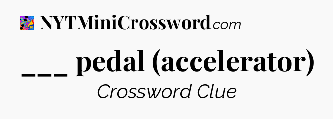 ___ pedal (accelerator) Crossword Clue