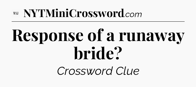 Response of a runaway bride - WSJ Crossword