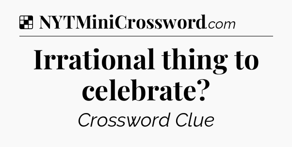 Solution: Irrational thing to celebrate - NYT Crossword